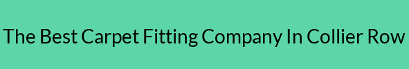 The Best Carpet Fitting Company In Collier Row The Best Carpet Fitting Company In Collier Row