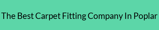 The Best Carpet Fitting Company In Poplar The Best Carpet Fitting Company In Poplar
